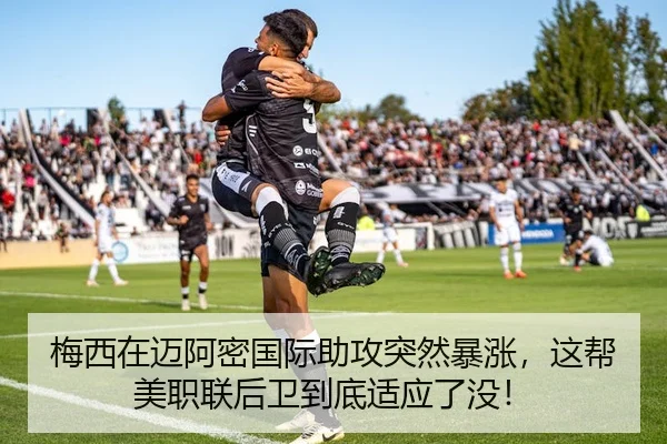 梅西在迈阿密国际助攻突然暴涨，这帮美职联后卫到底适应了没！